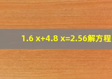 1.6 x+4.8 x=2.56解方程